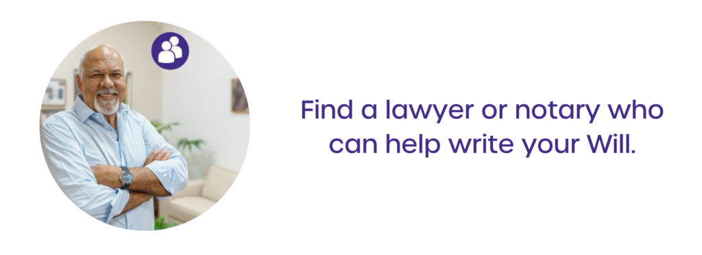 Find a lawyer or notary to help you make a Will.